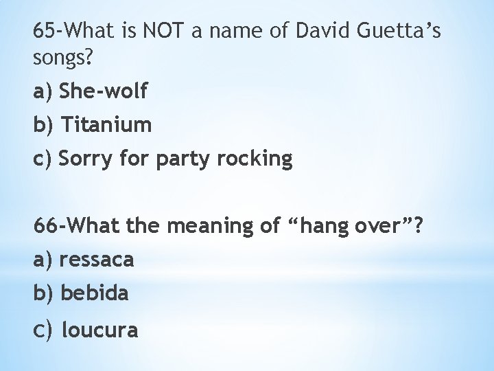 65 -What is NOT a name of David Guetta’s songs? a) She-wolf b) Titanium