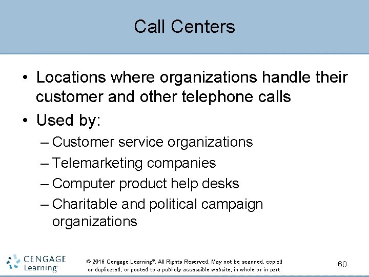 Call Centers • Locations where organizations handle their customer and other telephone calls •