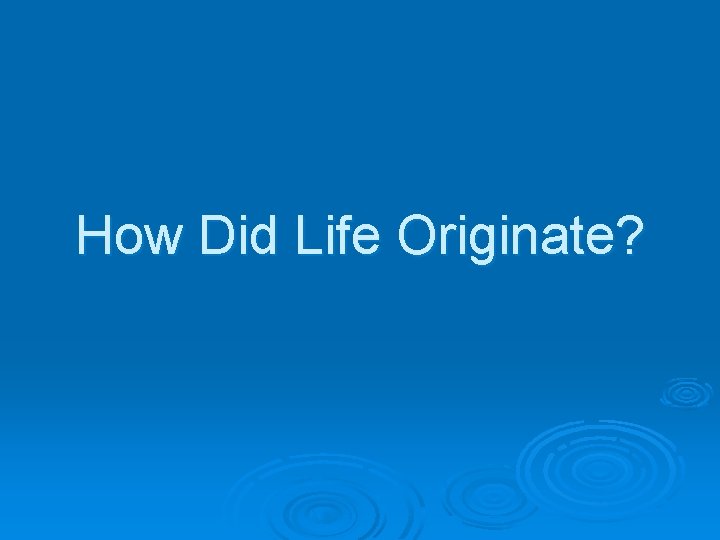 How Did Life Originate? 