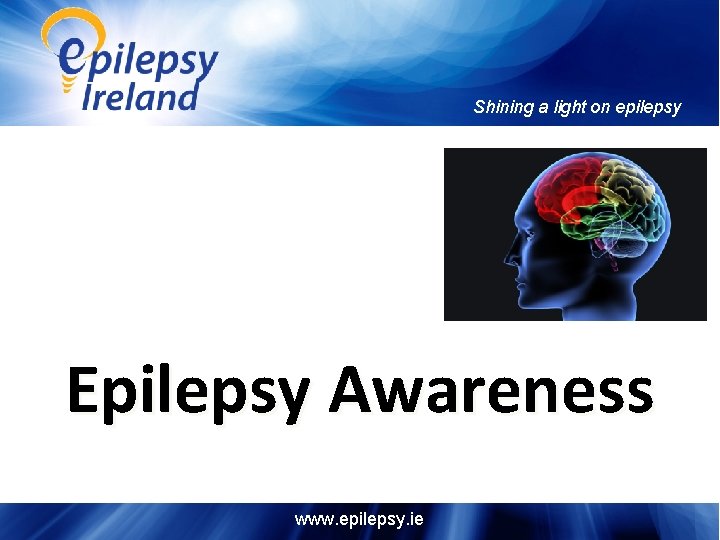 Shining a light on epilepsy Epilepsy Awareness www. epilepsy. ie 