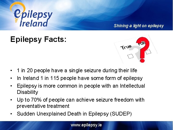 Shining a light on epilepsy Epilepsy Facts: • 1 in 20 people have a