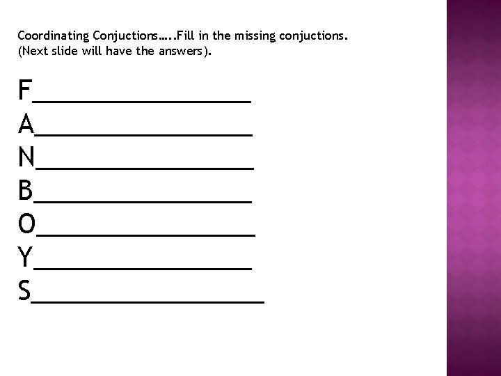 Coordinating Conjuctions…. . Fill in the missing conjuctions. (Next slide will have the answers).