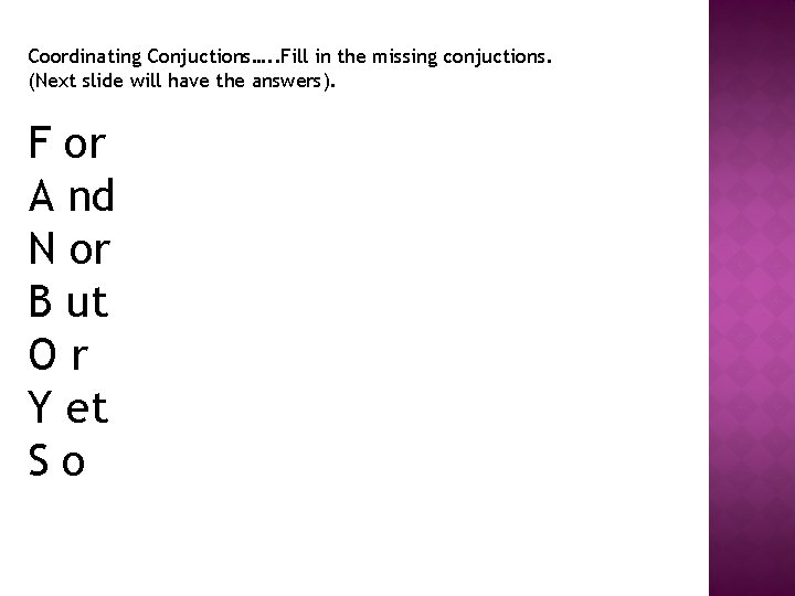 Coordinating Conjuctions…. . Fill in the missing conjuctions. (Next slide will have the answers).