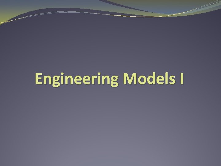 Engineering Models I 