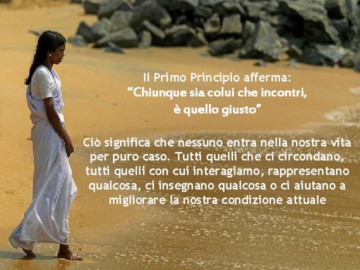 Il Primo Principio afferma: “Chiunque sia colui che incontri, è quello giusto” Ciò significa