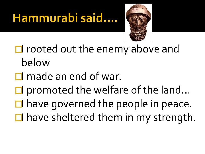 Hammurabi said…. �I rooted out the enemy above and below �I made an end