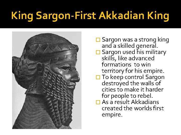 King Sargon-First Akkadian King � Sargon was a strong king and a skilled general.