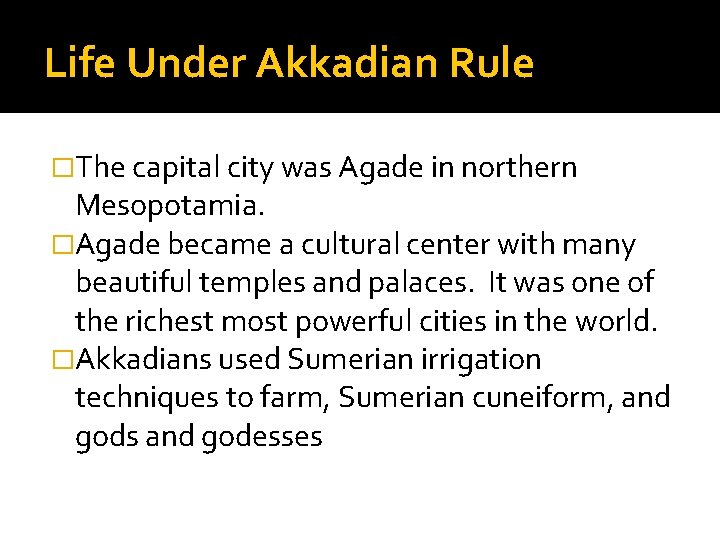 Life Under Akkadian Rule �The capital city was Agade in northern Mesopotamia. �Agade became