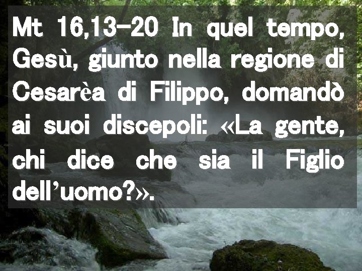 Mt 16, 13 -20 In quel tempo, Gesù, giunto nella regione di Cesarèa di