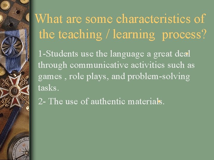 What are some characteristics of the teaching / learning process? 1 -Students use the What are some characteristics of the teaching / learning process? 1 -Students use the