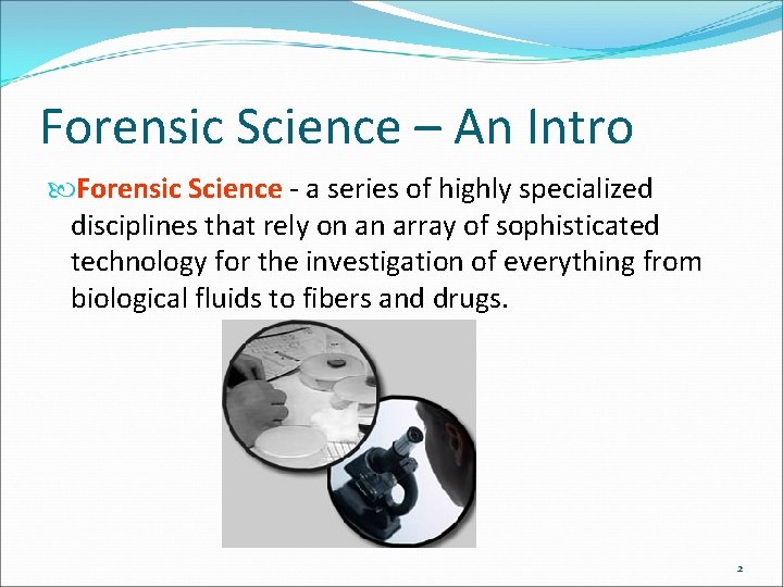 Forensic Science – An Intro Forensic Science - a series of highly specialized disciplines