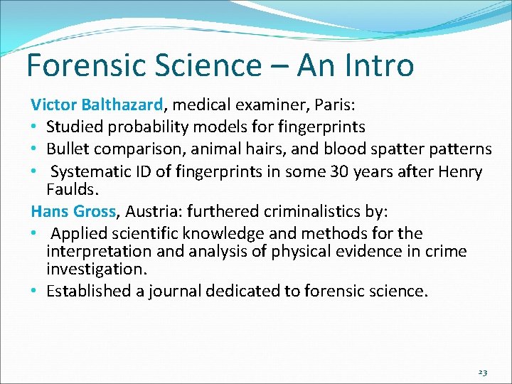 Forensic Science – An Intro Victor Balthazard, medical examiner, Paris: • Studied probability models