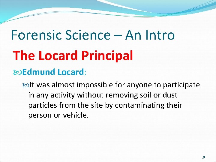 Forensic Science – An Intro The Locard Principal Edmund Locard: It was almost impossible