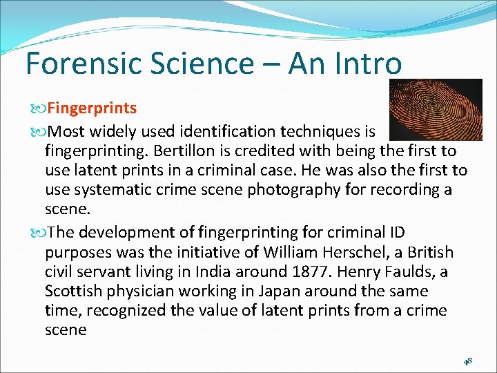 Forensic Science – An Intro Fingerprints Most widely used identification techniques is fingerprinting. Bertillon