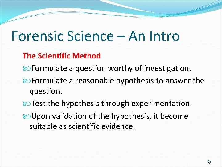 Forensic Science – An Intro The Scientific Method Formulate a question worthy of investigation.