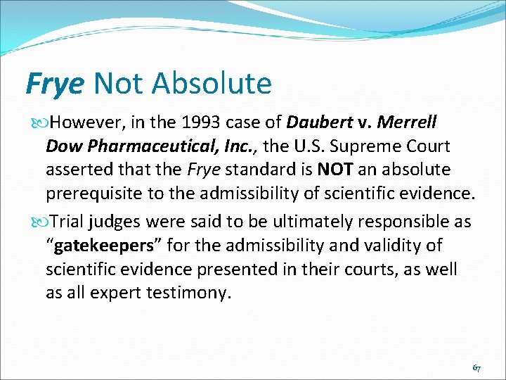 Frye Not Absolute However, in the 1993 case of Daubert v. Merrell Dow Pharmaceutical,