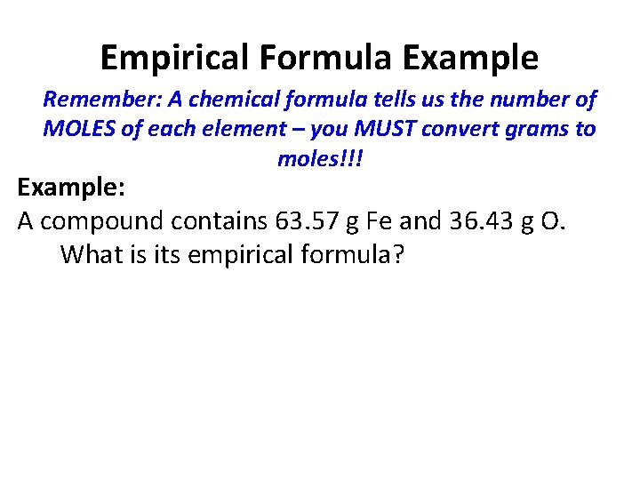 Empirical Formula Example Remember: A chemical formula tells us the number of MOLES of