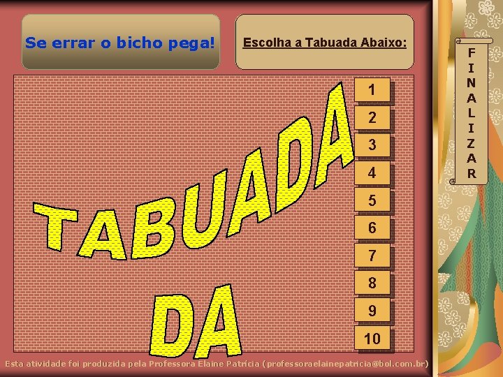 X Se errar o bicho pega! Escolha a Tabuada Abaixo: 1 2 3 4