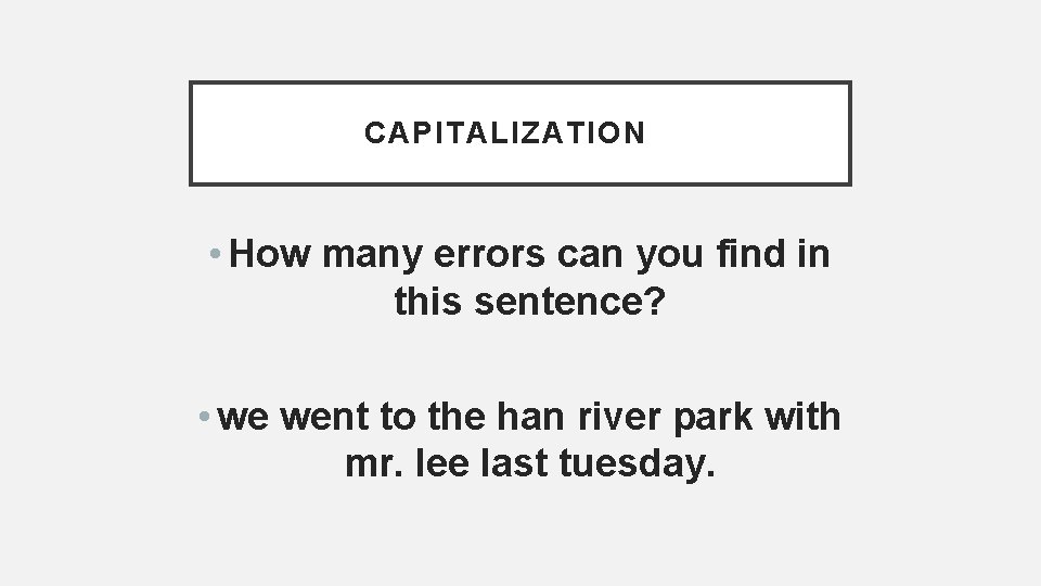 CAPITALIZATION • How many errors can you find in this sentence? • we went
