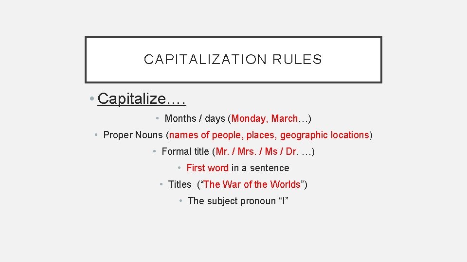 CAPITALIZATION RULES • Capitalize…. • Months / days (Monday, March…) • Proper Nouns (names