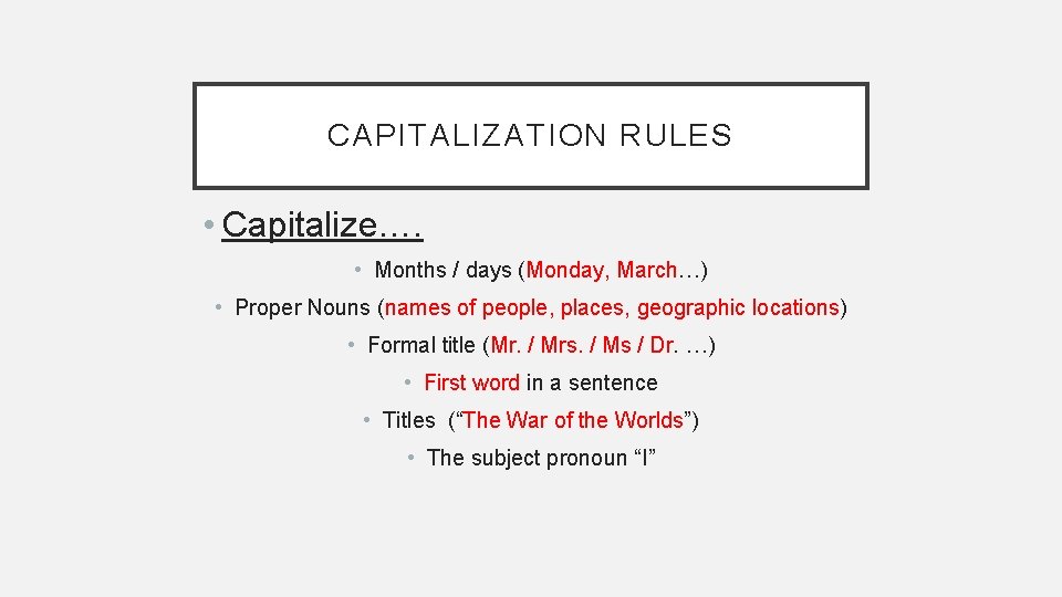 CAPITALIZATION RULES • Capitalize…. • Months / days (Monday, March…) • Proper Nouns (names