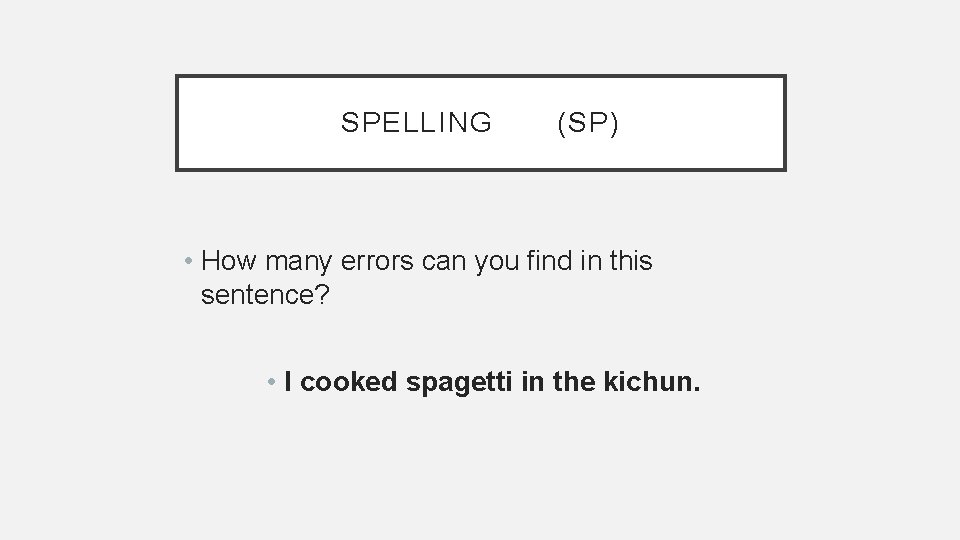 SPELLING (SP) • How many errors can you find in this sentence? • I