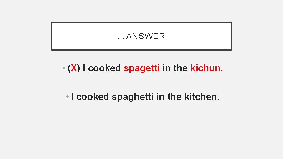 …ANSWER • (X) I cooked spagetti in the kichun. • I cooked spaghetti in