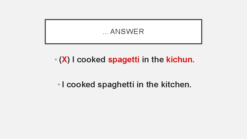 …ANSWER • (X) I cooked spagetti in the kichun. • I cooked spaghetti in