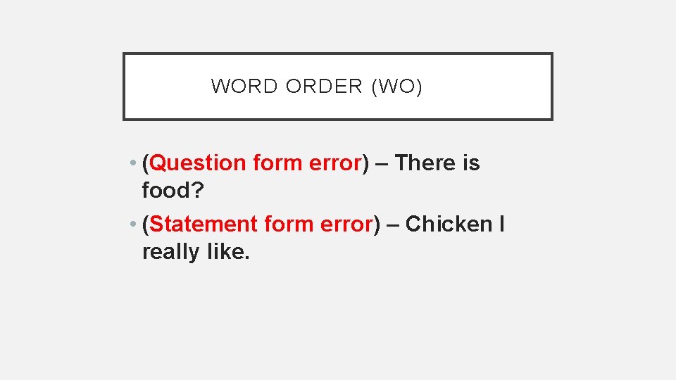 WORD ORDER (WO) • (Question form error) – There is food? • (Statement form