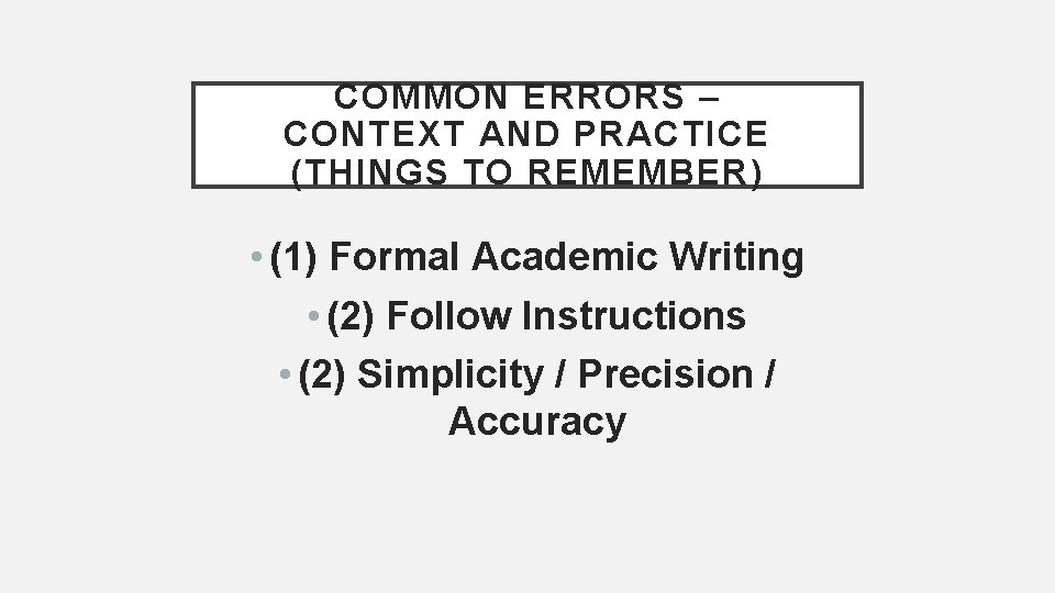 COMMON ERRORS – CONTEXT AND PRACTICE (THINGS TO REMEMBER) • (1) Formal Academic Writing