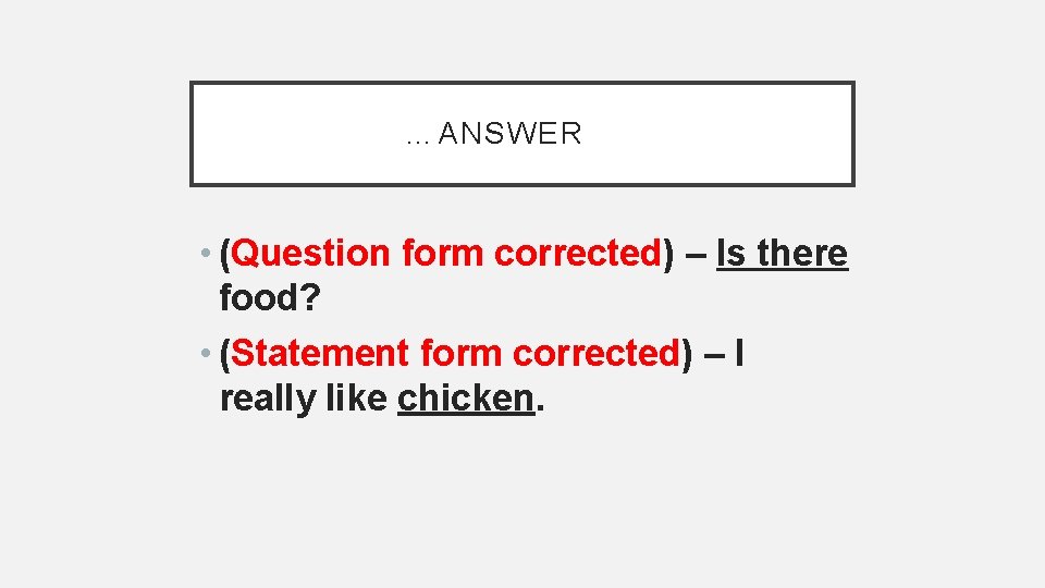 …ANSWER • (Question form corrected) – Is there food? • (Statement form corrected) –