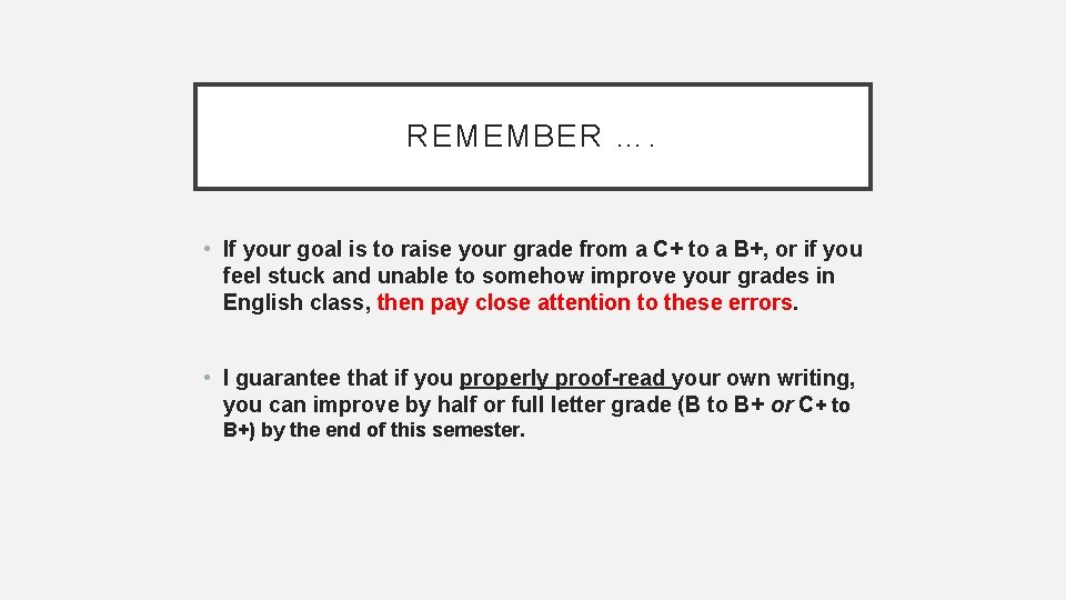 REMEMBER …. • If your goal is to raise your grade from a C+