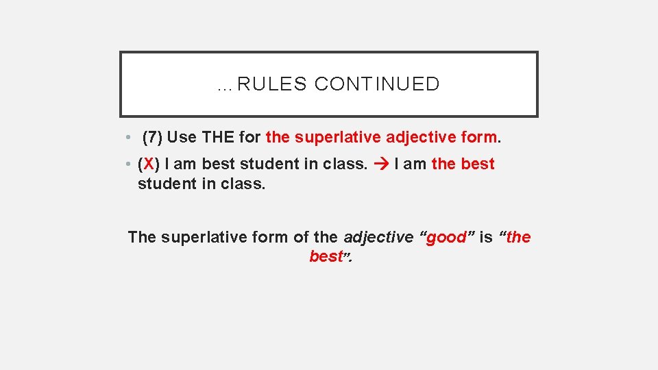 …RULES CONTINUED • (7) Use THE for the superlative adjective form. • (X) I