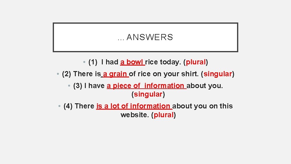 …ANSWERS • (1) I had a bowl rice today. (plural) • (2) There is