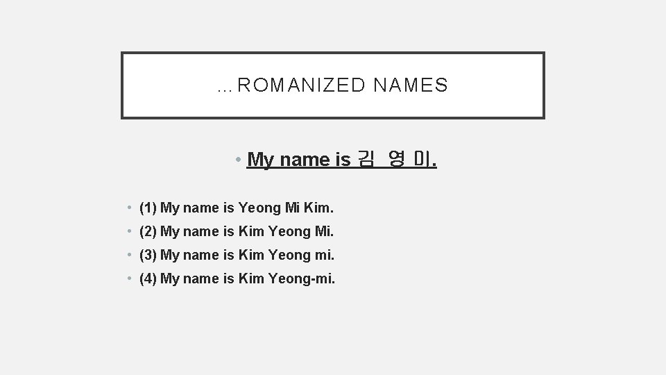 …ROMANIZED NAMES • My name is 김 영 미. • (1) My name is