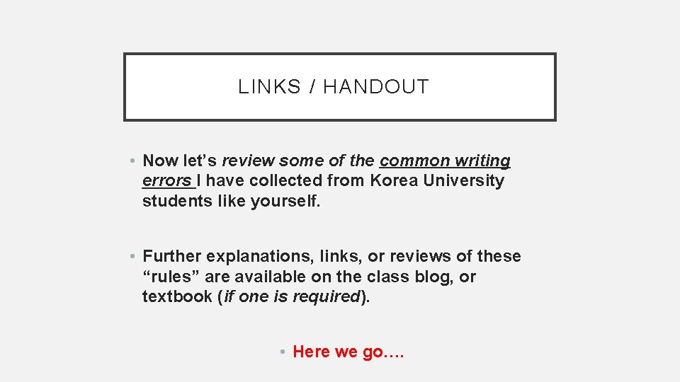 LINKS / HANDOUT • Now let’s review some of the common writing errors I