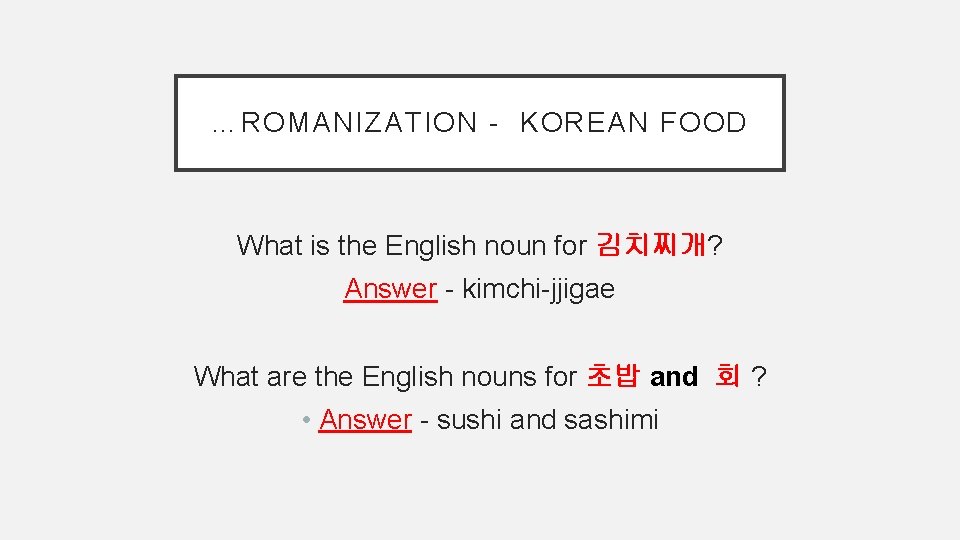 …ROMANIZATION - KOREAN FOOD What is the English noun for 김치찌개? Answer - kimchi-jjigae