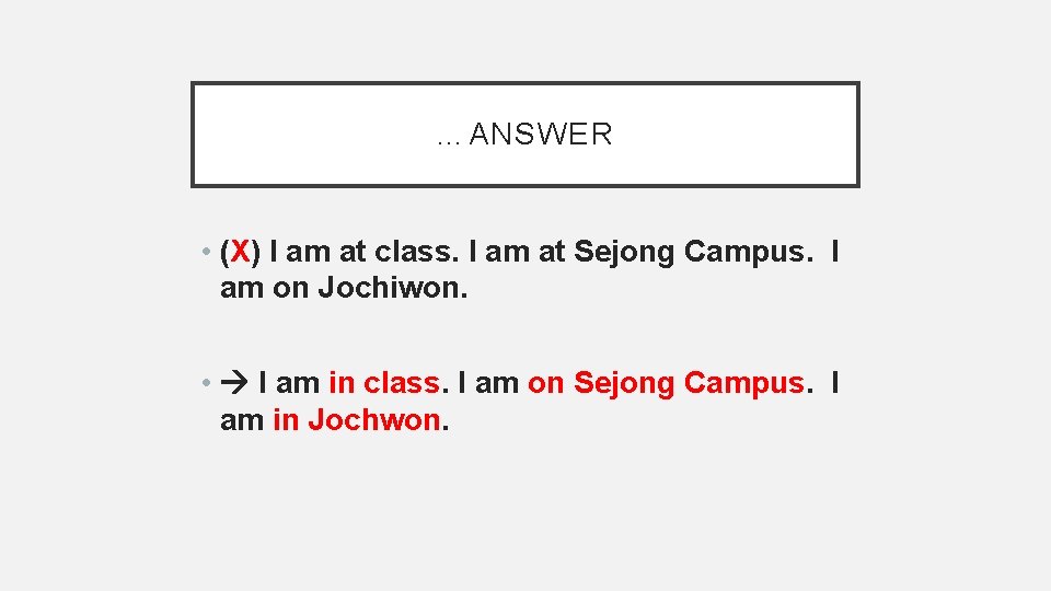 …ANSWER • (X) I am at class. I am at Sejong Campus. I am