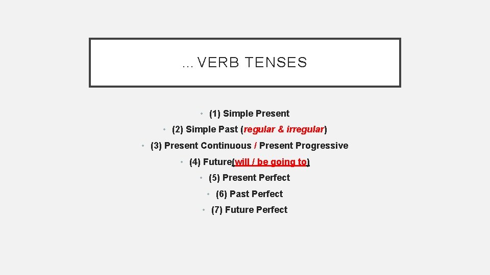 …VERB TENSES • (1) Simple Present • (2) Simple Past (regular & irregular) •