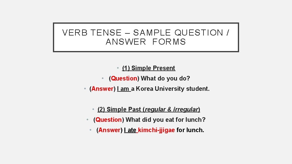 VERB TENSE – SAMPLE QUESTION / ANSWER FORMS • (1) Simple Present • (Question)