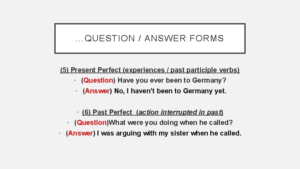 . . . QUESTION / ANSWER FORMS (5) Present Perfect (experiences / past participle