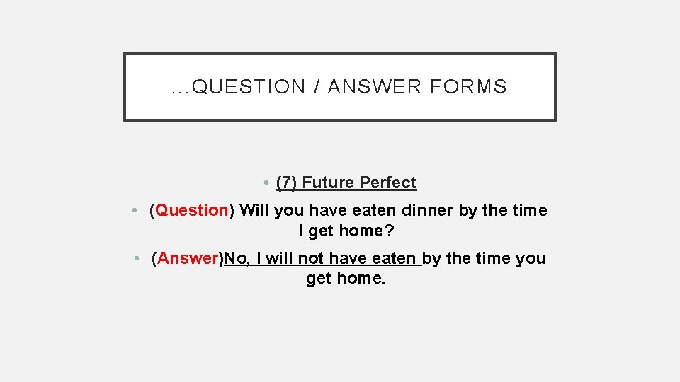 . . . QUESTION / ANSWER FORMS • (7) Future Perfect • (Question) Will