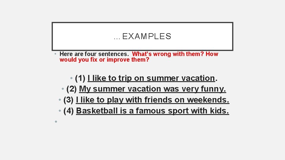 …EXAMPLES • Here are four sentences. What’s wrong with them? How would you fix