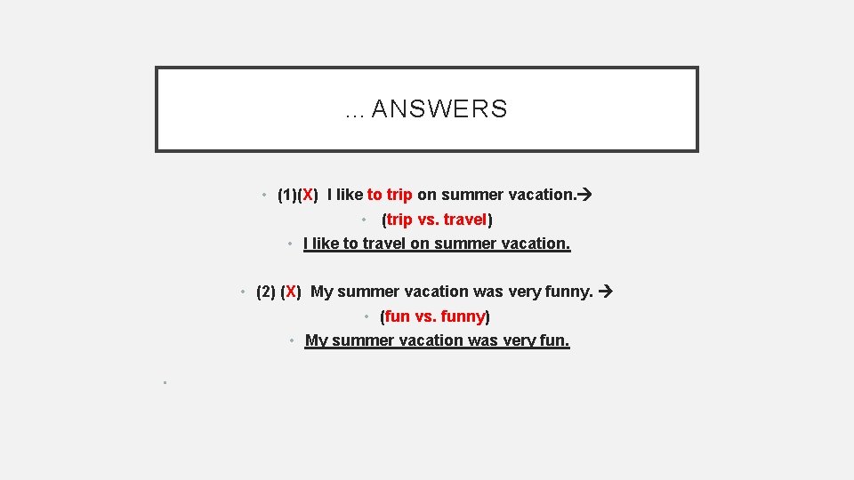 …ANSWERS • (1)(X) I like to trip on summer vacation. • (trip vs. travel)