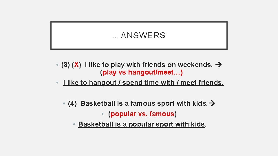 …ANSWERS • (3) (X) I like to play with friends on weekends. (play vs