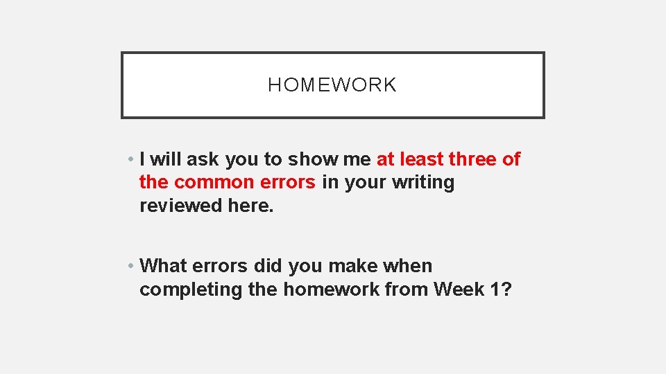 HOMEWORK • I will ask you to show me at least three of the