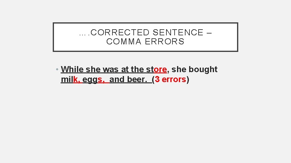 …. CORRECTED SENTENCE – COMMA ERRORS • While she was at the store, she