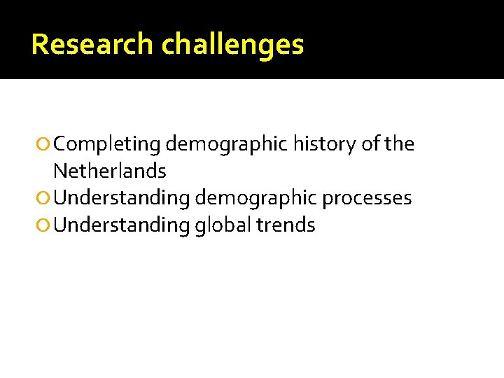 Research challenges Completing demographic history of the Netherlands Understanding demographic processes Understanding global trends