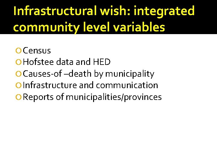 Infrastructural wish: integrated community level variables Census Hofstee data and HED Causes-of –death by