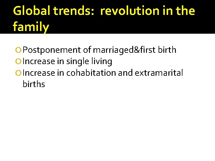 Global trends: revolution in the family Postponement of marriaged&first birth Increase in single living